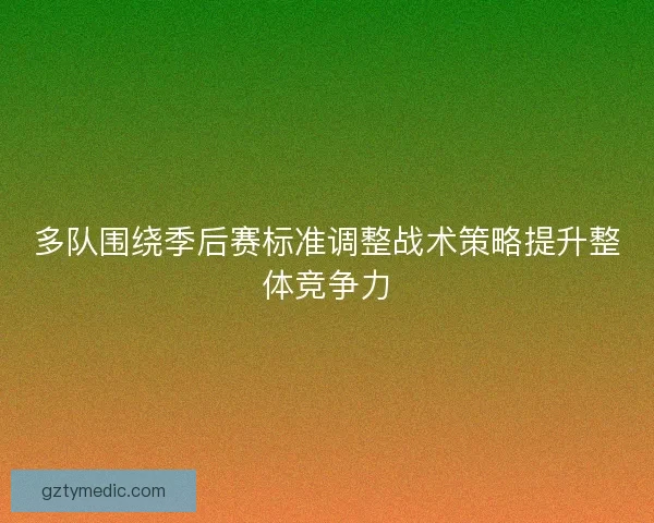 多队围绕季后赛标准调整战术策略提升整体竞争力